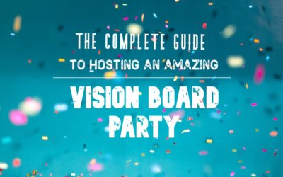 Vision Boards Parties: The Complete Guide to Hosting an Amazing Party